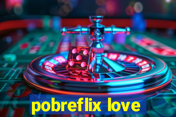 pobreflix love